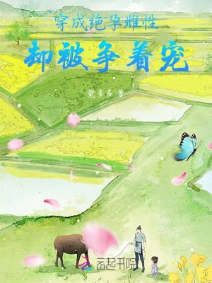 穿成绝孕雌性，却被争着宠章节列表